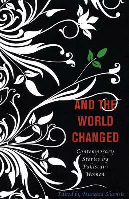 And the World Changed: Contemporary Stories by Pakistani Women by Muneeza Shamsie