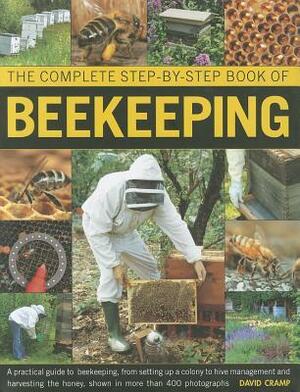 The Complete Step-By-Step Book of Beekeeping: A Practical Guide to Beekeeping, from Setting Up a Colony to Hive Management and Harvesting the Honey, Shown in Over 400 Photographs by David Cramp