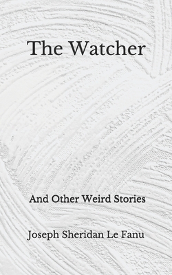 The Watcher And Other Weird Stories by J. Sheridan Le Fanu