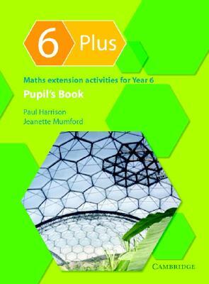 6 Plus Pupil's Book: Maths Extension Activities for Year 6 by Paul Harrison, Jeanette Mumford