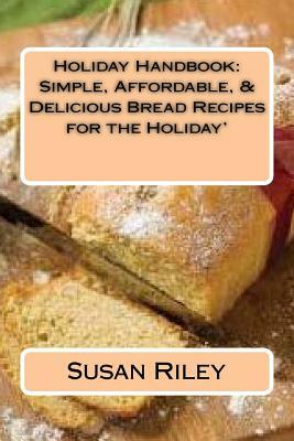 Holiday Handbook: Simple, Affordable, & Delicious Bread Recipes for the Holiday' by Susan Riley