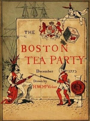 The Boston Tea Party, December 1773 by C.W. McVickar, Josephine Pollard, Harry Whitney McVickar