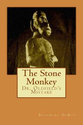 The Stone Monkey: Dr. Oldfield's Mistake by Beaumont DuBois