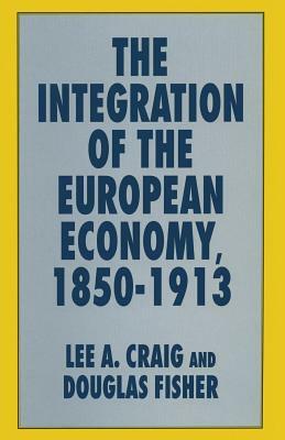 The Integration of the European Economy, 1850-1913 by Douglas Fisher, Lee A. Craig