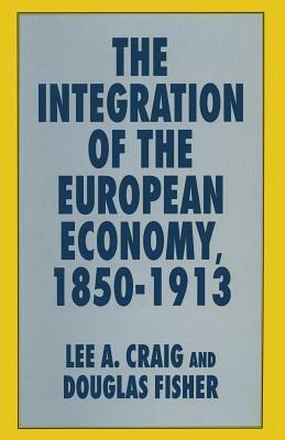 The Integration of the European Economy, 1850-1913 by Douglas Fisher, Lee A. Craig