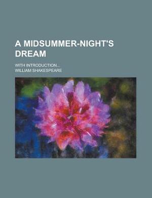 A Midsummer-Night's Dream; With Introduction... by William Shakespeare