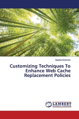 Customizing Techniques To Enhance Web Cache Replacement Policies by Geetha Krishnan