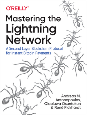 Mastering the Lightning Network: A Second Layer Blockchain Protocol for Instant Bitcoin Payments by Ren Pickhardt, Olaoluwa Osuntokun, Andreas M. Antonopoulos