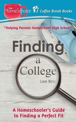 Finding a College: A Homeschooler's Guide to Finding a Perfect Fit by Lee Binz