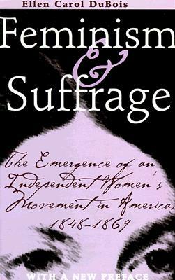 Feminism and Suffrage: The Emergence of an Independent Women's Movement in America, 1848-1869 by Ellen Carol DuBois