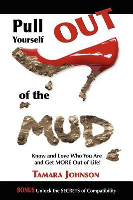 Pull Yourself Out of the Mud: Know and Love Who You Are and Get More Out of Life! by Tamara Johnson