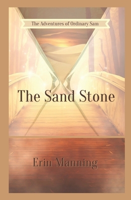 The Adventures of Ordinary Sam: Book One: The Sand Stone by Erin Manning
