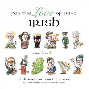 For the Love of Being Irish: From A to Z by Irish American Heritage Center, Conor Cunneen