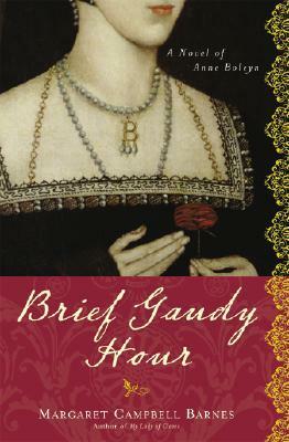 Brief Gaudy Hour: A Novel of Anne Boleyn by Margaret Campbell Barnes
