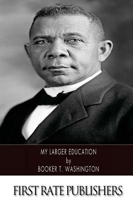 My Larger Education by Booker T. Washington