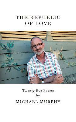 The Republic of Love: Twenty-Five Poems by Michael Murphy