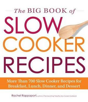 The Big Book of Slow Cooker Recipes: More Than 700 Slow Cooker Recipes for Breakfast, Lunch, Dinner, and Dessert by Rachel Rappaport