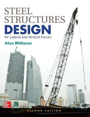 Steel Structures Design for Lateral and Vertical Forces, Second Edition by Alan Williams