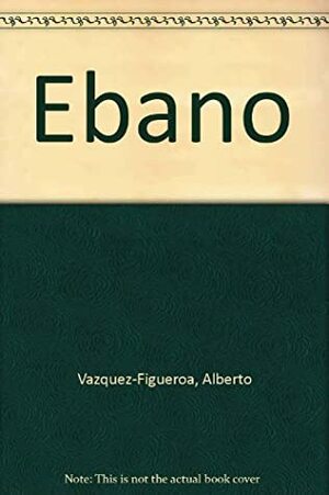 Ebano by Alberto Vázquez-Figueroa