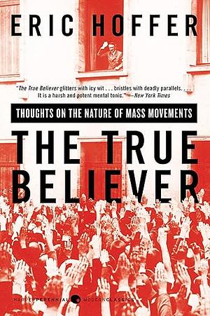 The True Believer: Thoughts on the Nature of Mass Movements by Eric Hoffer