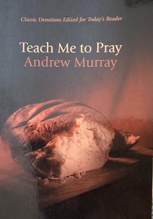 Teach Me to Pray by Andrew Murray