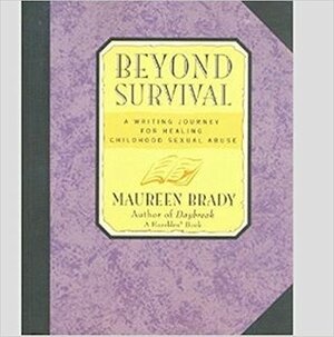 Beyond Survival: A Writing Journey for Healing Childhood Sexual Abuse by Maureen Brady