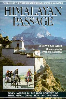 Himalayan Passage: Seven Months in the High Country of Tibet, Nepal, China, India, & Pakistan by Jeremy Schmidt, Patrick Morrow
