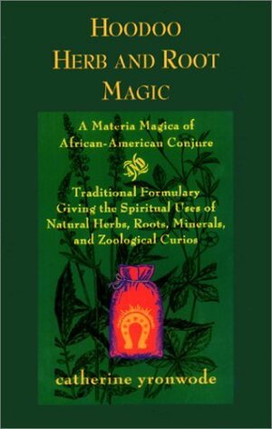 Hoodoo Herb and Root Magic: A Materia Magica of African-American Conjure by Catherine Yronwode