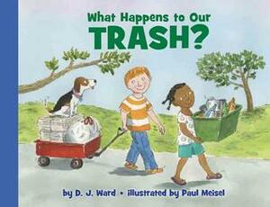 What Happens to Our Trash? by D.J. Ward, Paul Meisel