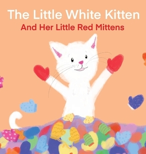 The Little White Kitten and Her Little Red Mittens by Terrie Sizemore