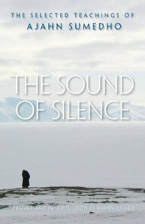 The Sound of Silence: The Selected Teachings by Ajahn Amaro, Ajahn Sumedho