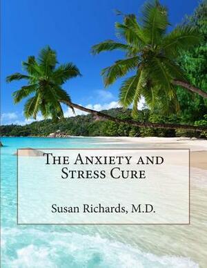 The Anxiety and Stress Cure by Susan Richards M. D.