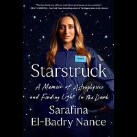 Starstruck: A Memoir of Astrophysics and Finding Light in the Dark by Sarafina El-Badry Nance