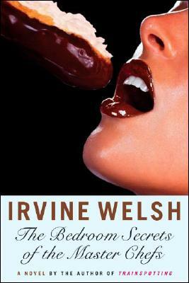 The Bedroom Secrets of the Master Chefs by Irvine Welsh