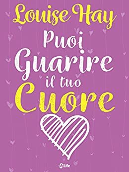 Puoi guarire il tuo cuore: Come ritrovare la pace dopo un periodo difficile by Louise L. Hay