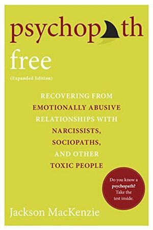 Psychopath Free: Recovering from Emotionally Abusive Relationships With Narcissists, Sociopaths, and Other Toxic People by Jackson MacKenzie