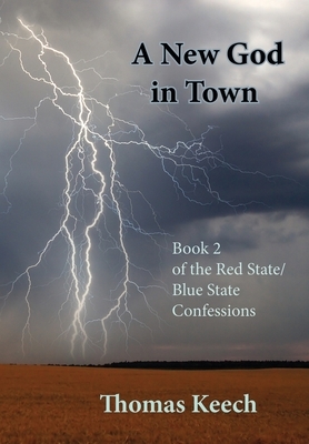 A New God in Town: Book 2 of the Red State/Blue State Confessions by Thomas Walton Keech