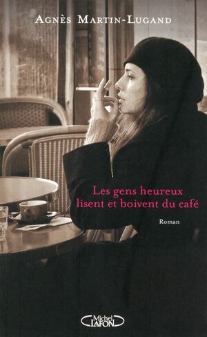Les gens heureux lisent et boivent du café by Agnès Martin-Lugand