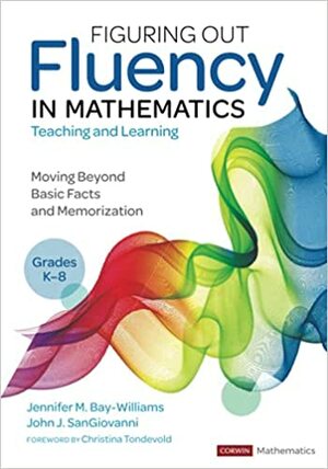 Figuring Out Fluency in Mathematics Teaching and Learning, Grades K-8: Moving Beyond Basic Facts and Memorization by Jennifer M Bay-Williams, John J. SanGiovanni