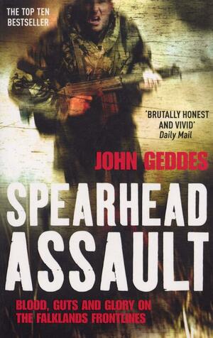 Spearhead Assault: Blood, Guts and Glory on the Falklands Frontlines by John Geddes