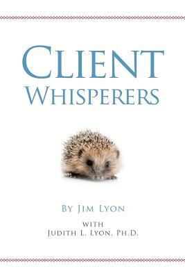 Client Whisperers: The Olympians of Client Service by Judith Lyon Ph. D., Jim Lyon