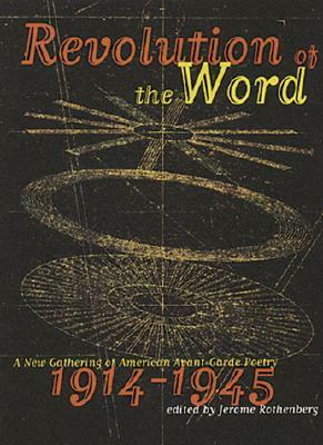 Revolution of the Word: A New Gathering of American Avant Garde Poetry, 1914-1945 by Jerome Rothenberg