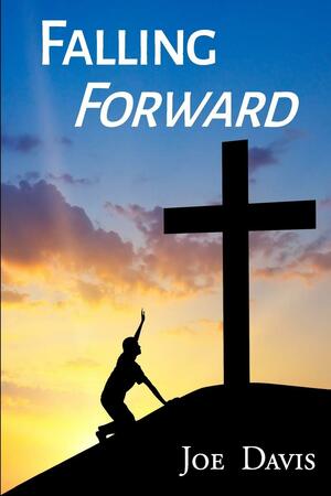 Falling Forward: Turning Your Darkest Days Into Your Divine Destiny by Joe Davis