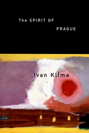 The Spirit of Prague: And Other Essays by Ivan Klíma