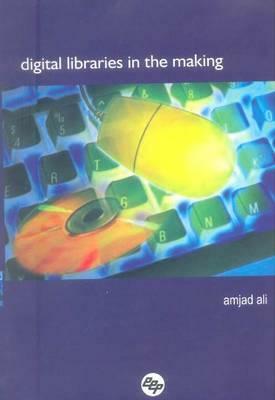 Digital Libraries in the Making by Amjad Ali