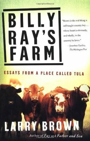 Billy Ray's Farm: Essays from a Place Called Tula by Larry Brown