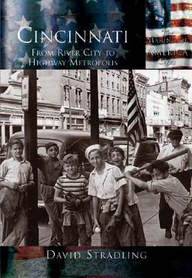 Cincinnati:: From River City to Highway Metropolis by David Stradling
