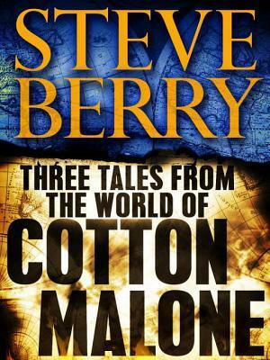 Three Tales from the World of Cotton Malone: The Balkan Escape, The Devil's Gold, and The Admiral's Mark by Steve Berry