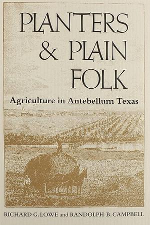 Planters &amp; Plain Folk: Agriculture in Antebellum Texas by Randolph B. Campbell, Richard G. Lowe
