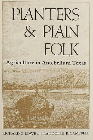 Planters &amp; Plain Folk: Agriculture in Antebellum Texas by Richard G. Lowe, Randolph B. Campbell